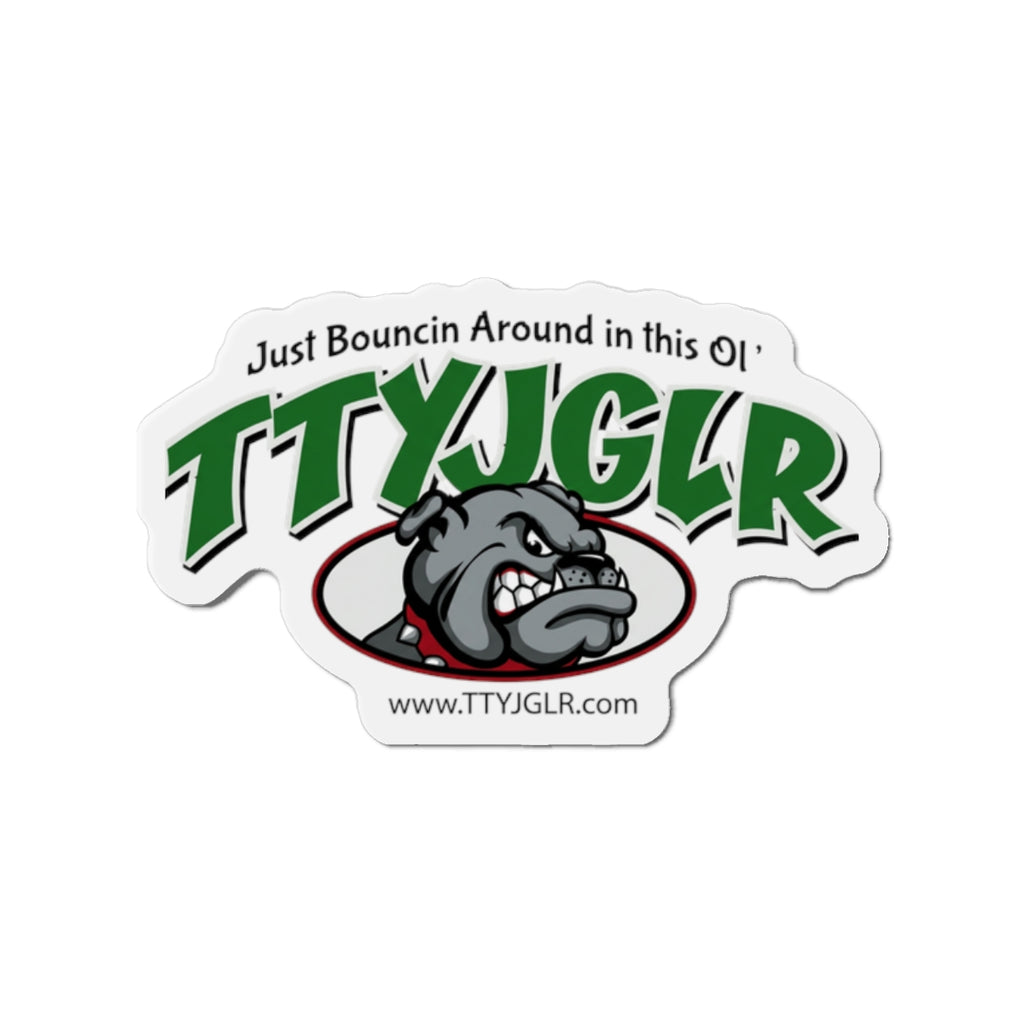 Mean Green TTYJGLR  Die-Cut Magnet — "Just Bouncin Around in this Ol'" Refrigerator Sticker