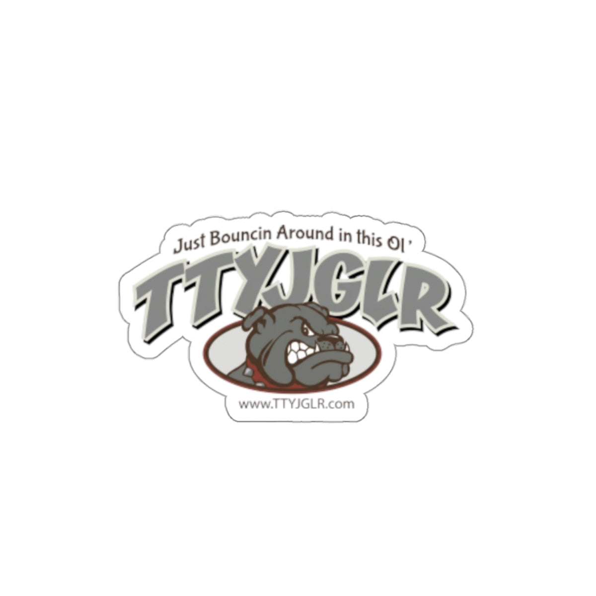 Die-Cut Sticker — TTYJGLR Bulldog Gritty Grey (“Just Bouncin Around in this Ol’ TTYJGLR”)
