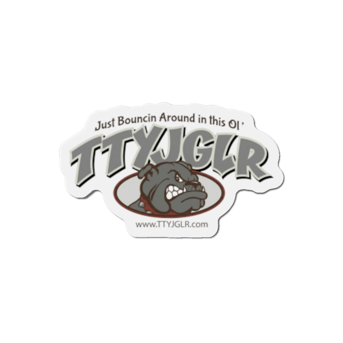Gritty Gray TTYJGLR Die-Cut Magnet -  "Just Bouncin Around in this Ol' TTYJGLR"
