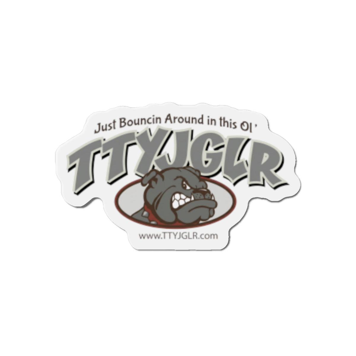 Gritty Gray TTYJGLR Die-Cut Magnet -  "Just Bouncin Around in this Ol' TTYJGLR"