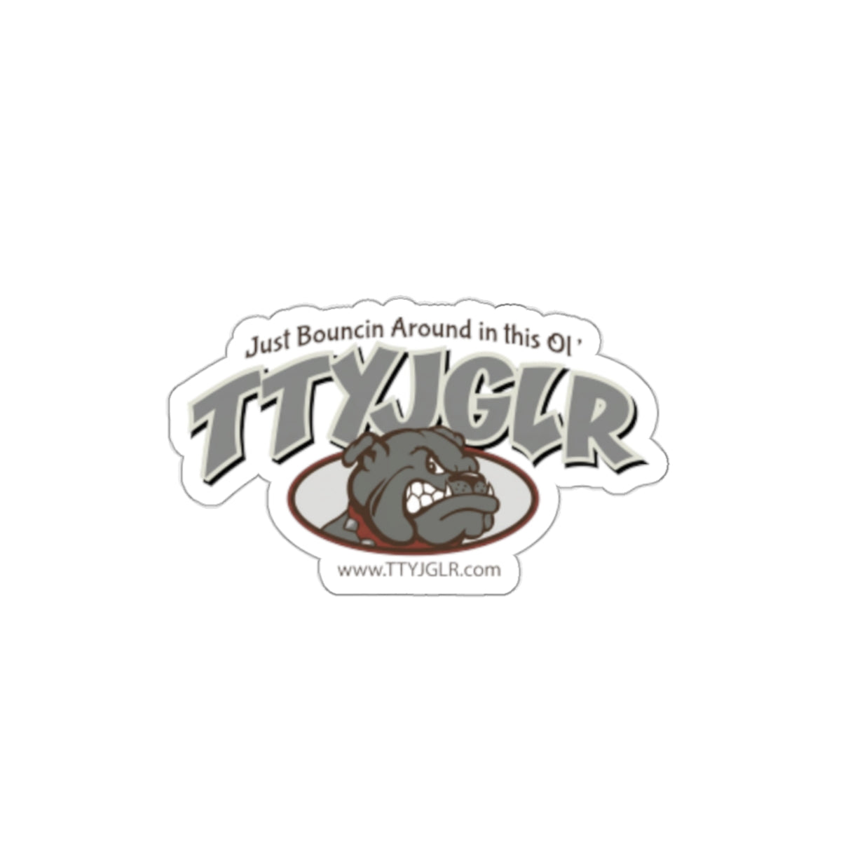 Die-Cut Sticker — TTYJGLR Bulldog Gritty Grey (“Just Bouncin Around in this Ol’ TTYJGLR”)